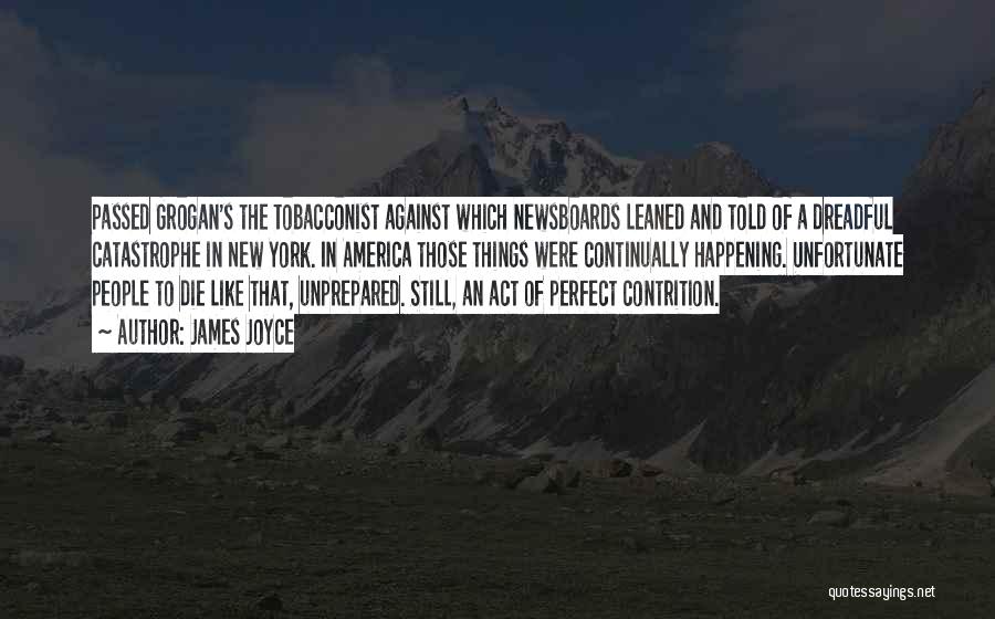 James Joyce Quotes: Passed Grogan's The Tobacconist Against Which Newsboards Leaned And Told Of A Dreadful Catastrophe In New York. In America Those