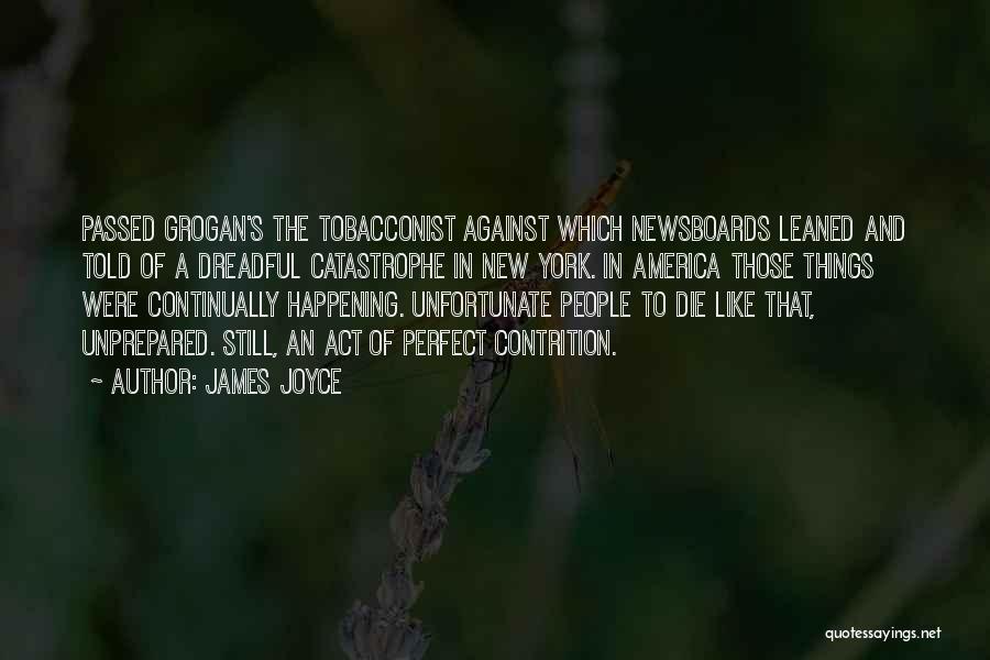 James Joyce Quotes: Passed Grogan's The Tobacconist Against Which Newsboards Leaned And Told Of A Dreadful Catastrophe In New York. In America Those