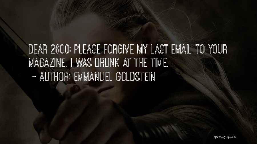 Emmanuel Goldstein Quotes: Dear 2600: Please Forgive My Last Email To Your Magazine. I Was Drunk At The Time.