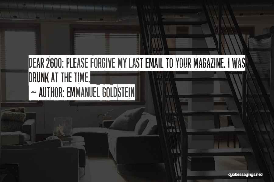 Emmanuel Goldstein Quotes: Dear 2600: Please Forgive My Last Email To Your Magazine. I Was Drunk At The Time.
