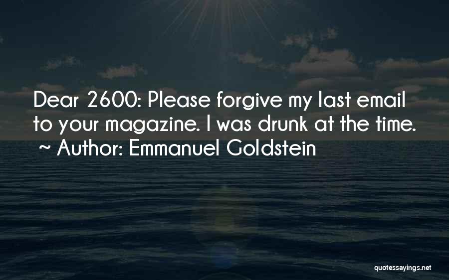 Emmanuel Goldstein Quotes: Dear 2600: Please Forgive My Last Email To Your Magazine. I Was Drunk At The Time.
