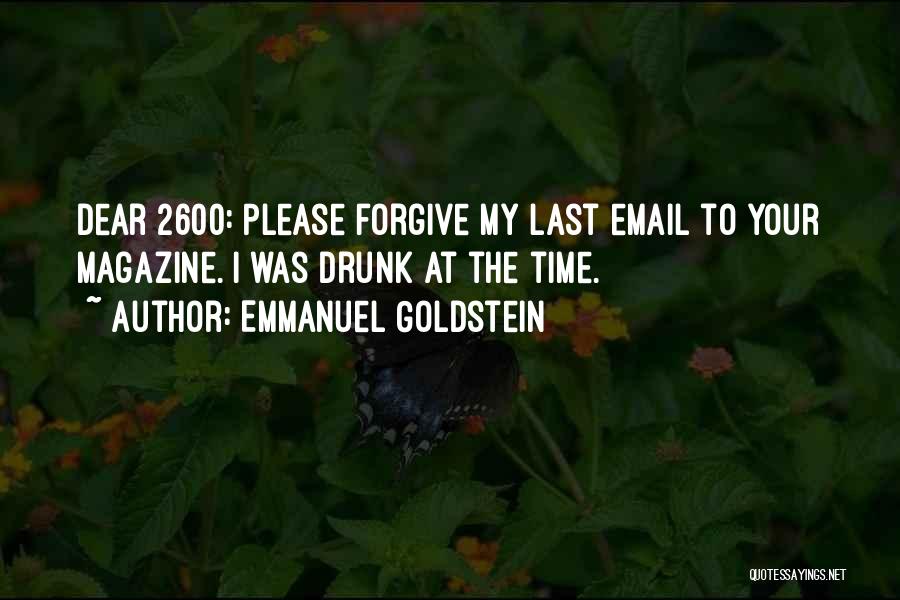Emmanuel Goldstein Quotes: Dear 2600: Please Forgive My Last Email To Your Magazine. I Was Drunk At The Time.