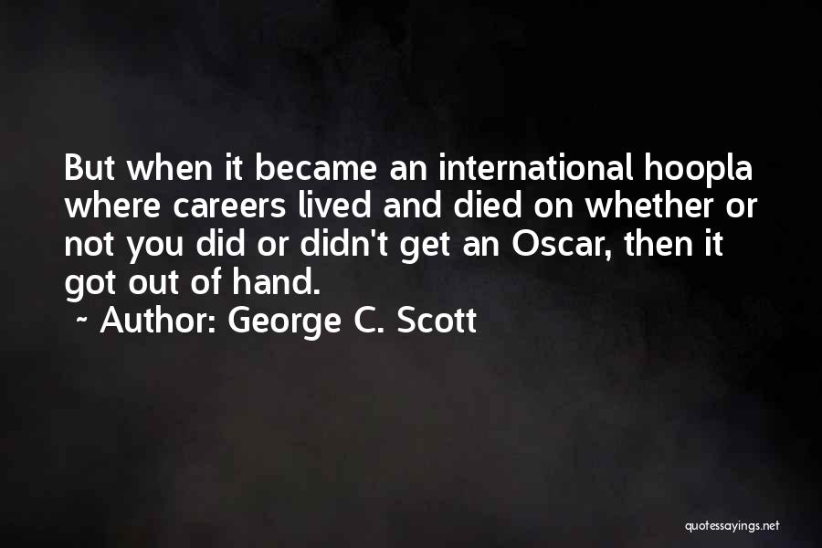 George C. Scott Quotes: But When It Became An International Hoopla Where Careers Lived And Died On Whether Or Not You Did Or Didn't