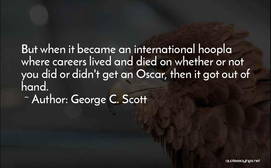 George C. Scott Quotes: But When It Became An International Hoopla Where Careers Lived And Died On Whether Or Not You Did Or Didn't