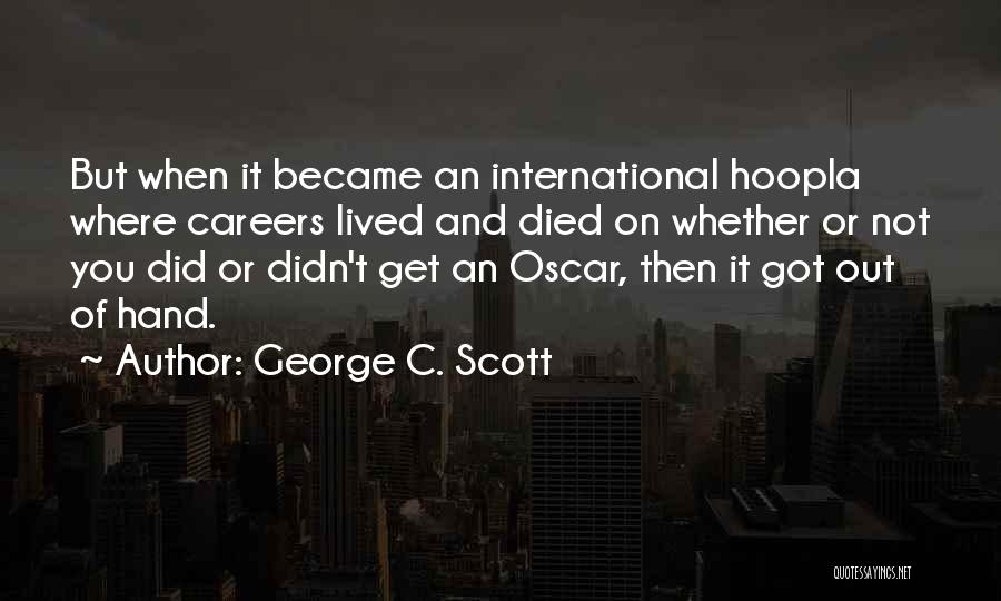 George C. Scott Quotes: But When It Became An International Hoopla Where Careers Lived And Died On Whether Or Not You Did Or Didn't