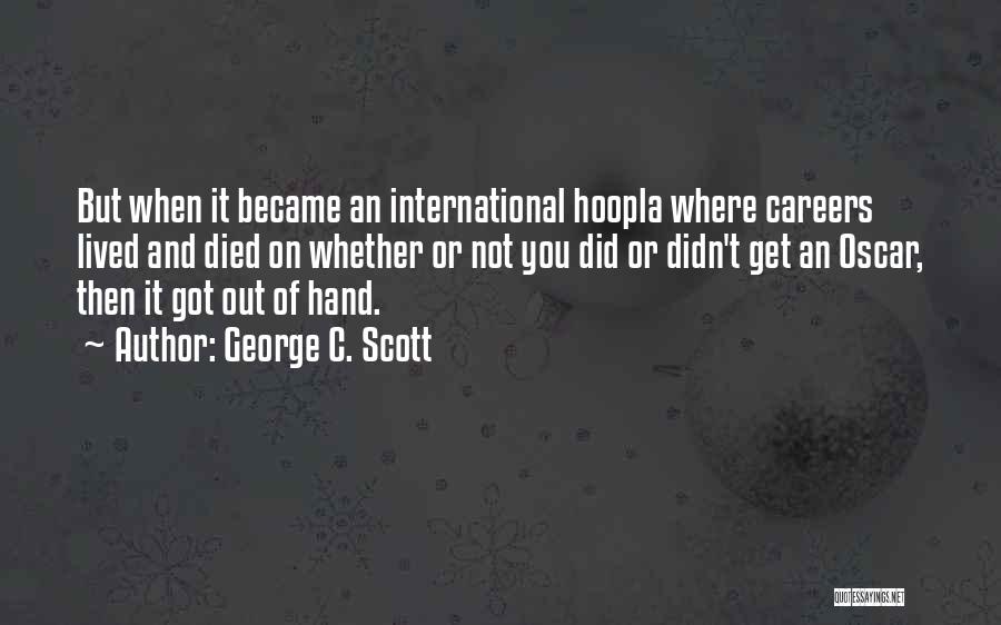 George C. Scott Quotes: But When It Became An International Hoopla Where Careers Lived And Died On Whether Or Not You Did Or Didn't