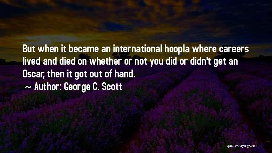 George C. Scott Quotes: But When It Became An International Hoopla Where Careers Lived And Died On Whether Or Not You Did Or Didn't