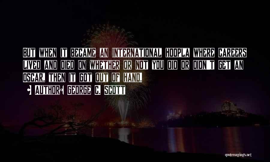 George C. Scott Quotes: But When It Became An International Hoopla Where Careers Lived And Died On Whether Or Not You Did Or Didn't