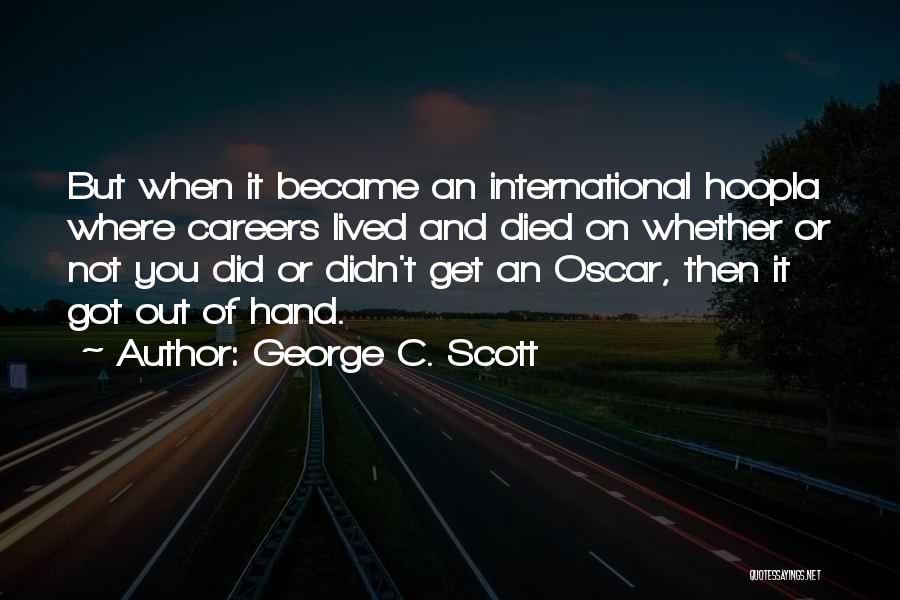 George C. Scott Quotes: But When It Became An International Hoopla Where Careers Lived And Died On Whether Or Not You Did Or Didn't