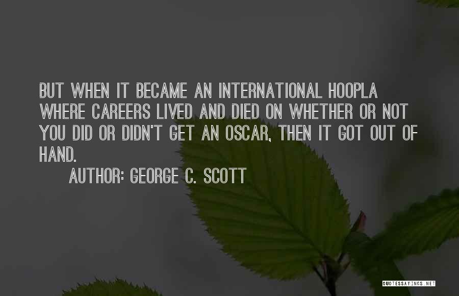 George C. Scott Quotes: But When It Became An International Hoopla Where Careers Lived And Died On Whether Or Not You Did Or Didn't