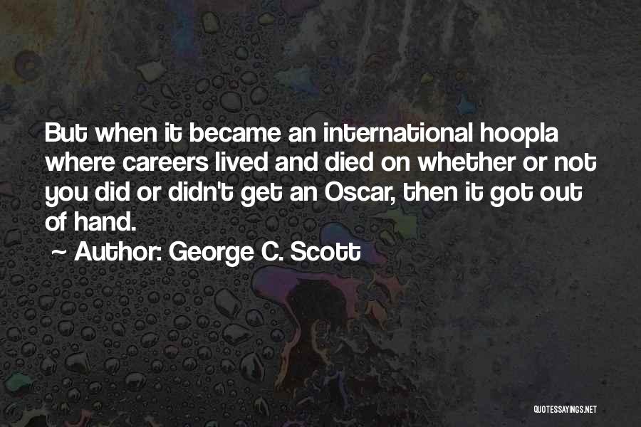 George C. Scott Quotes: But When It Became An International Hoopla Where Careers Lived And Died On Whether Or Not You Did Or Didn't