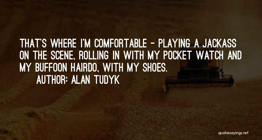 Alan Tudyk Quotes: That's Where I'm Comfortable - Playing A Jackass On The Scene, Rolling In With My Pocket Watch And My Buffoon