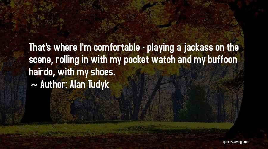 Alan Tudyk Quotes: That's Where I'm Comfortable - Playing A Jackass On The Scene, Rolling In With My Pocket Watch And My Buffoon