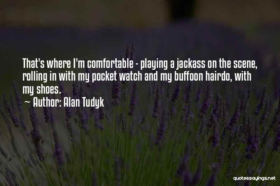 Alan Tudyk Quotes: That's Where I'm Comfortable - Playing A Jackass On The Scene, Rolling In With My Pocket Watch And My Buffoon