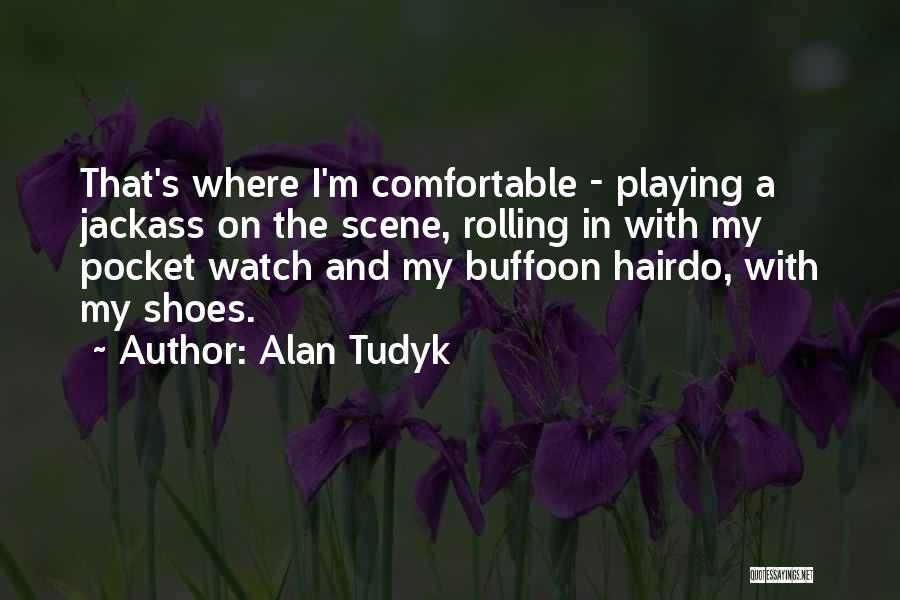 Alan Tudyk Quotes: That's Where I'm Comfortable - Playing A Jackass On The Scene, Rolling In With My Pocket Watch And My Buffoon