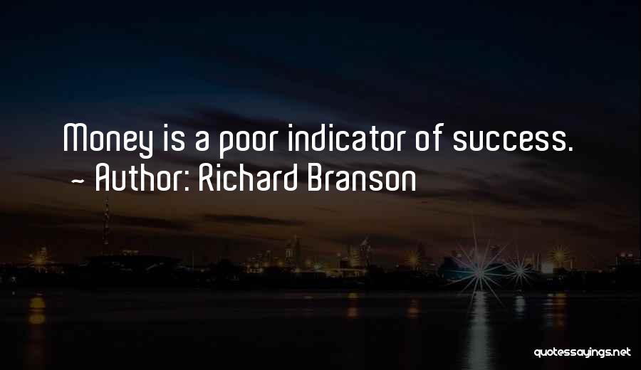 Richard Branson Quotes: Money Is A Poor Indicator Of Success.