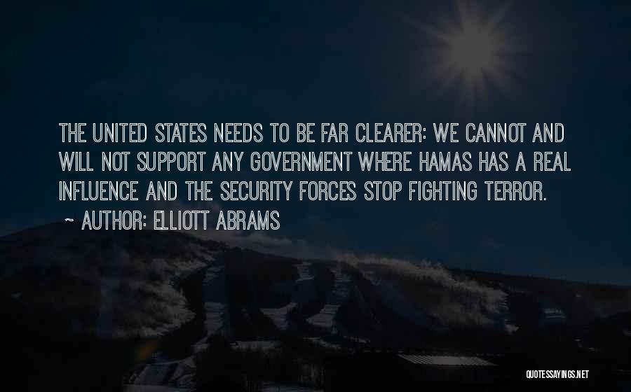 Elliott Abrams Quotes: The United States Needs To Be Far Clearer: We Cannot And Will Not Support Any Government Where Hamas Has A