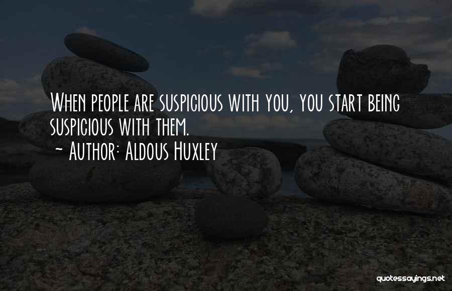 Aldous Huxley Quotes: When People Are Suspicious With You, You Start Being Suspicious With Them.