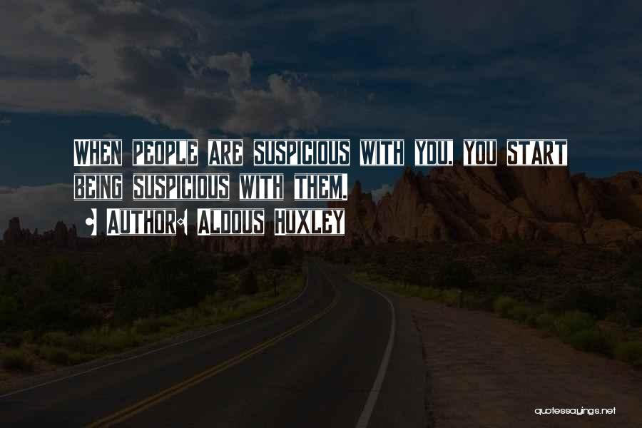 Aldous Huxley Quotes: When People Are Suspicious With You, You Start Being Suspicious With Them.