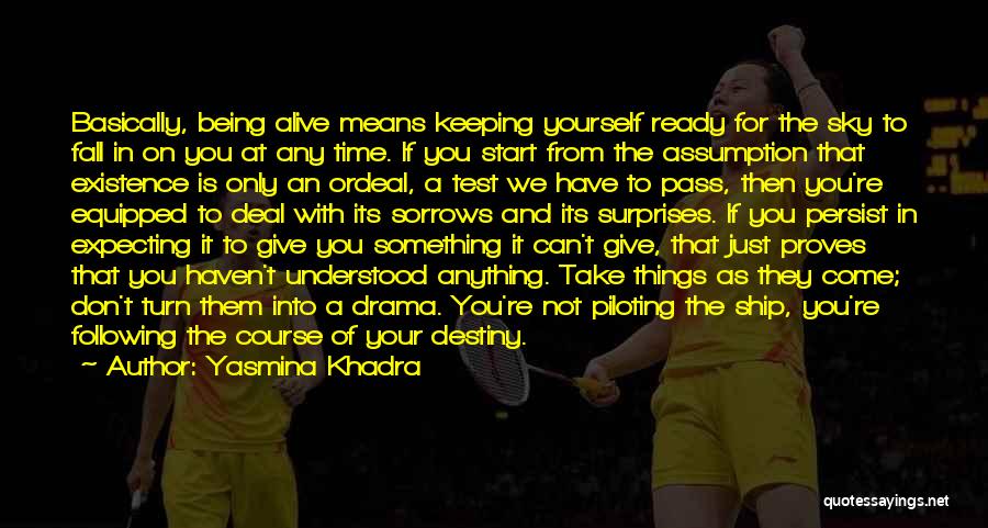 Yasmina Khadra Quotes: Basically, Being Alive Means Keeping Yourself Ready For The Sky To Fall In On You At Any Time. If You