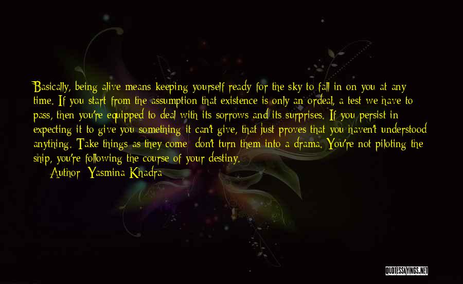 Yasmina Khadra Quotes: Basically, Being Alive Means Keeping Yourself Ready For The Sky To Fall In On You At Any Time. If You