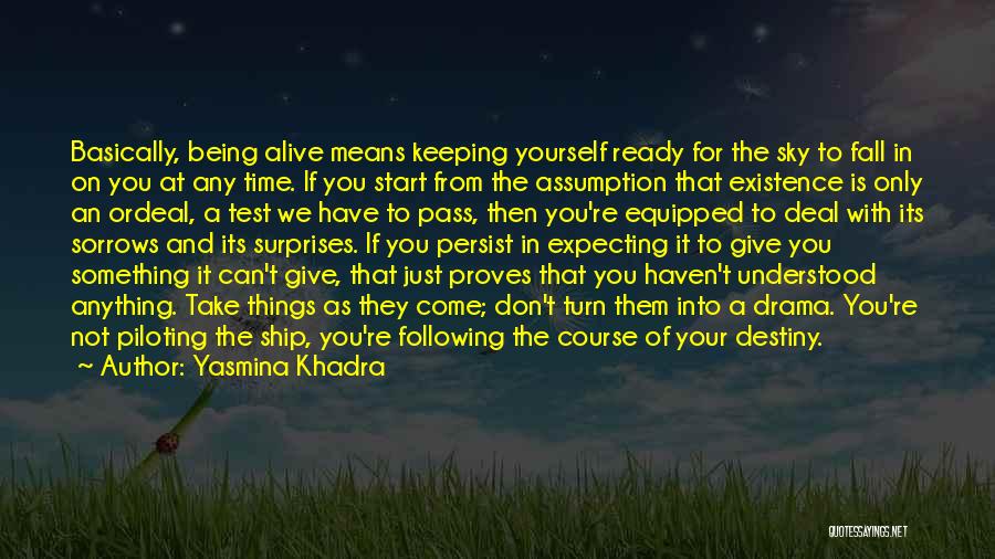 Yasmina Khadra Quotes: Basically, Being Alive Means Keeping Yourself Ready For The Sky To Fall In On You At Any Time. If You