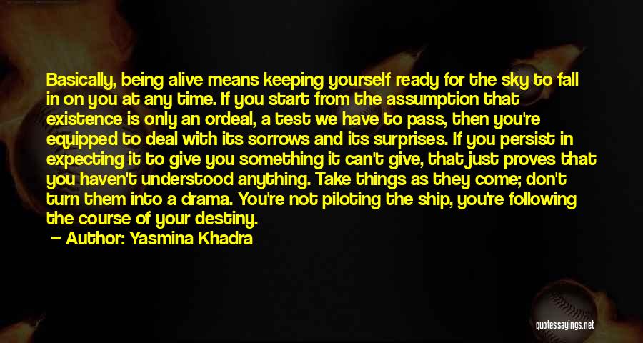 Yasmina Khadra Quotes: Basically, Being Alive Means Keeping Yourself Ready For The Sky To Fall In On You At Any Time. If You