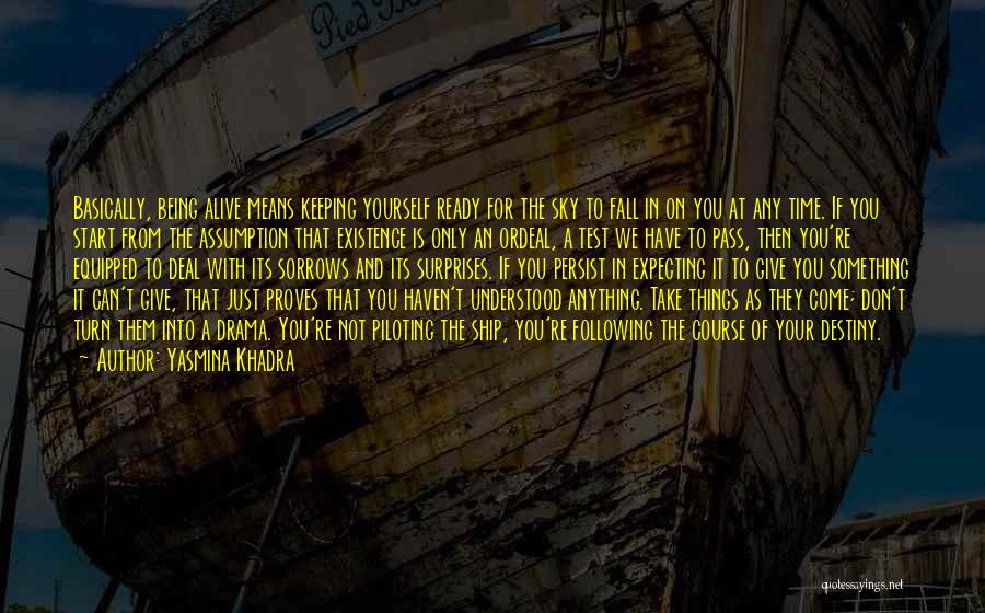 Yasmina Khadra Quotes: Basically, Being Alive Means Keeping Yourself Ready For The Sky To Fall In On You At Any Time. If You