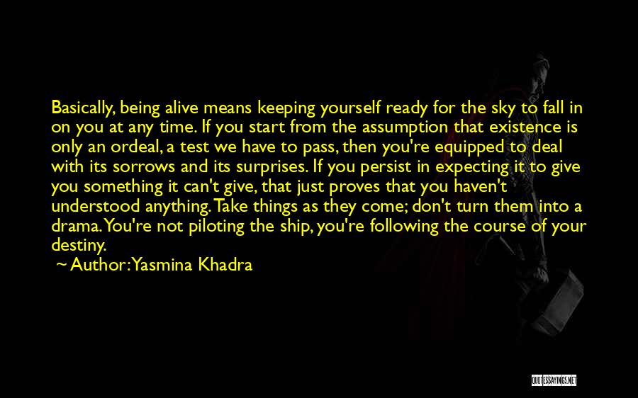 Yasmina Khadra Quotes: Basically, Being Alive Means Keeping Yourself Ready For The Sky To Fall In On You At Any Time. If You