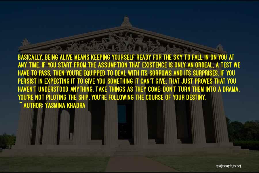 Yasmina Khadra Quotes: Basically, Being Alive Means Keeping Yourself Ready For The Sky To Fall In On You At Any Time. If You