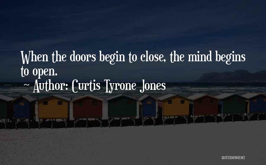 Curtis Tyrone Jones Quotes: When The Doors Begin To Close, The Mind Begins To Open.