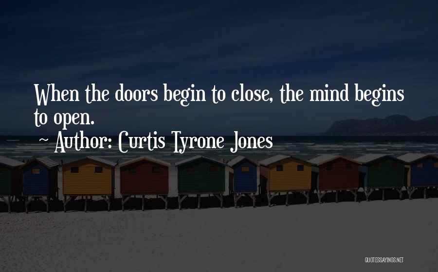 Curtis Tyrone Jones Quotes: When The Doors Begin To Close, The Mind Begins To Open.