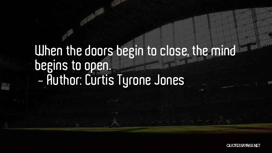 Curtis Tyrone Jones Quotes: When The Doors Begin To Close, The Mind Begins To Open.