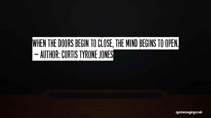 Curtis Tyrone Jones Quotes: When The Doors Begin To Close, The Mind Begins To Open.