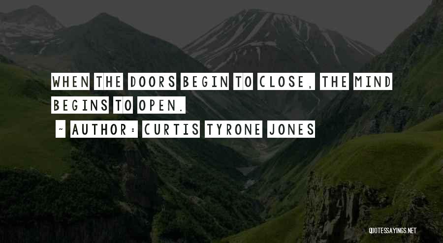 Curtis Tyrone Jones Quotes: When The Doors Begin To Close, The Mind Begins To Open.