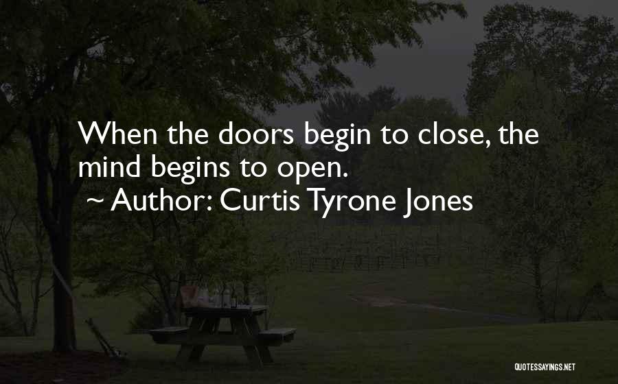 Curtis Tyrone Jones Quotes: When The Doors Begin To Close, The Mind Begins To Open.