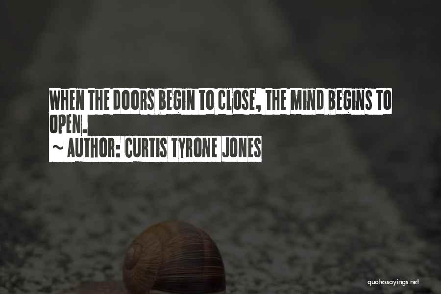 Curtis Tyrone Jones Quotes: When The Doors Begin To Close, The Mind Begins To Open.