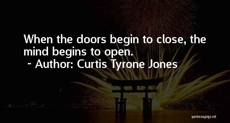 Curtis Tyrone Jones Quotes: When The Doors Begin To Close, The Mind Begins To Open.