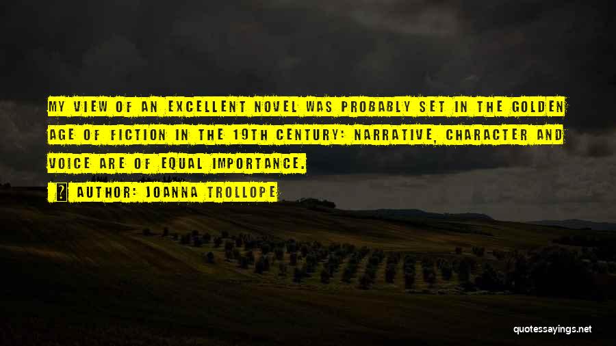 Joanna Trollope Quotes: My View Of An Excellent Novel Was Probably Set In The Golden Age Of Fiction In The 19th Century: Narrative,