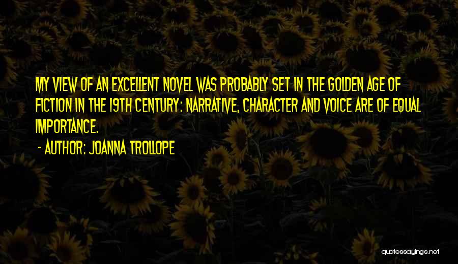 Joanna Trollope Quotes: My View Of An Excellent Novel Was Probably Set In The Golden Age Of Fiction In The 19th Century: Narrative,