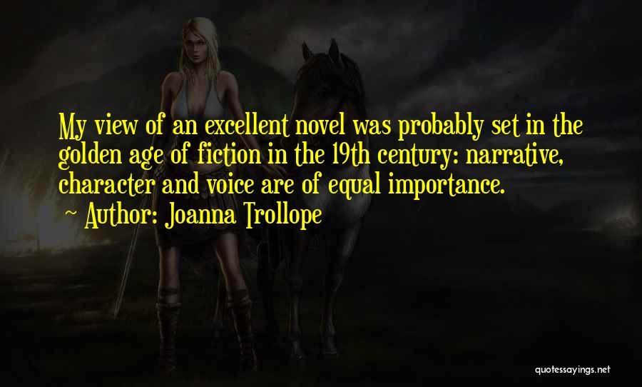 Joanna Trollope Quotes: My View Of An Excellent Novel Was Probably Set In The Golden Age Of Fiction In The 19th Century: Narrative,