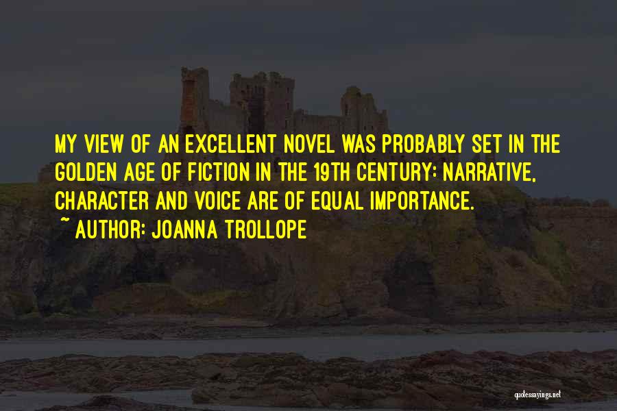 Joanna Trollope Quotes: My View Of An Excellent Novel Was Probably Set In The Golden Age Of Fiction In The 19th Century: Narrative,