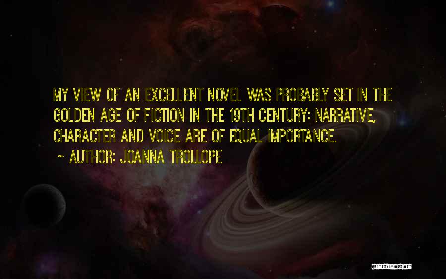 Joanna Trollope Quotes: My View Of An Excellent Novel Was Probably Set In The Golden Age Of Fiction In The 19th Century: Narrative,