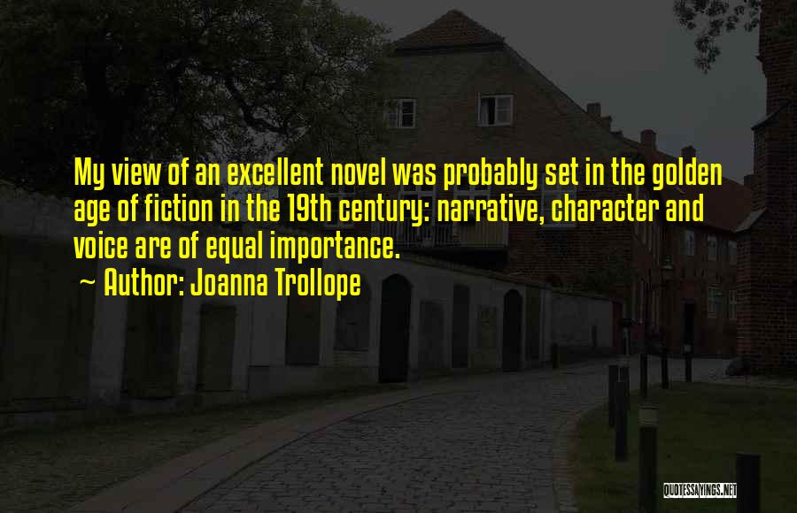 Joanna Trollope Quotes: My View Of An Excellent Novel Was Probably Set In The Golden Age Of Fiction In The 19th Century: Narrative,