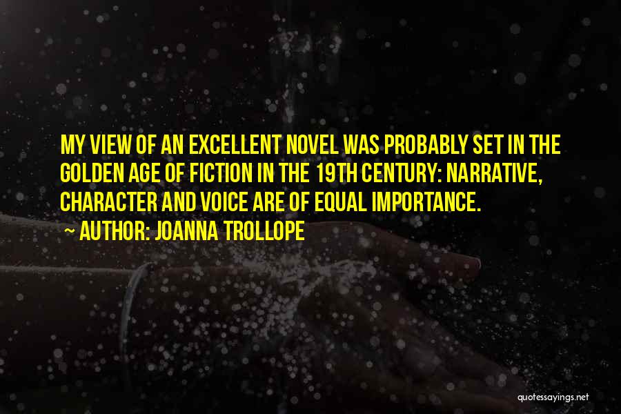 Joanna Trollope Quotes: My View Of An Excellent Novel Was Probably Set In The Golden Age Of Fiction In The 19th Century: Narrative,