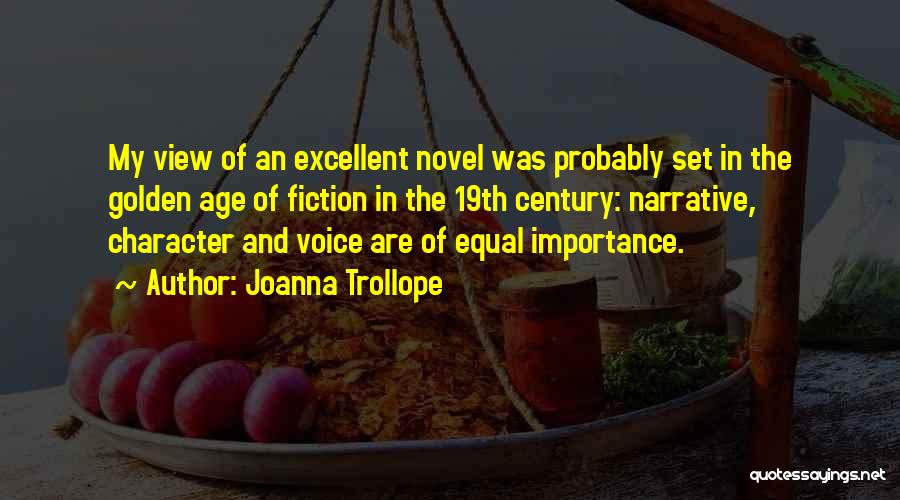 Joanna Trollope Quotes: My View Of An Excellent Novel Was Probably Set In The Golden Age Of Fiction In The 19th Century: Narrative,