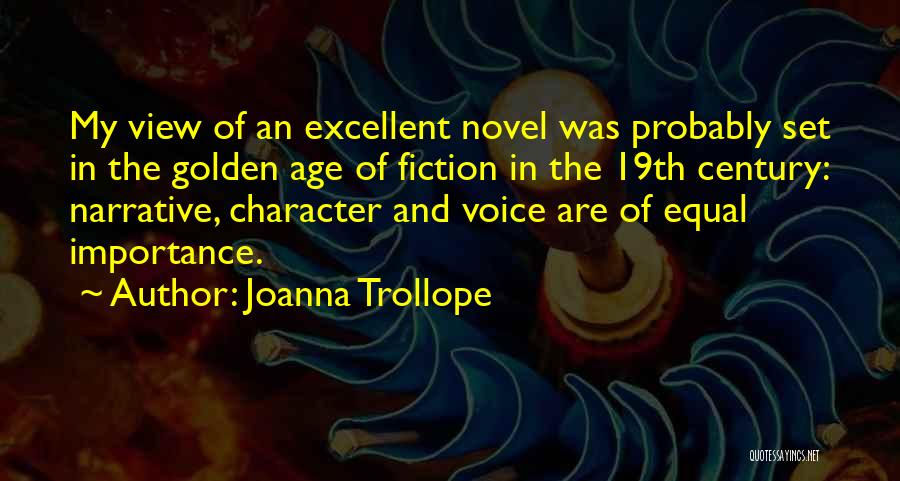 Joanna Trollope Quotes: My View Of An Excellent Novel Was Probably Set In The Golden Age Of Fiction In The 19th Century: Narrative,