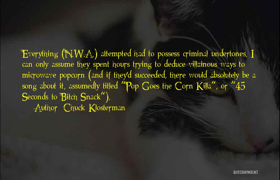 Chuck Klosterman Quotes: Everything (n.w.a.) Attempted Had To Possess Criminal Undertones. I Can Only Assume They Spent Hours Trying To Deduce Villainous Ways