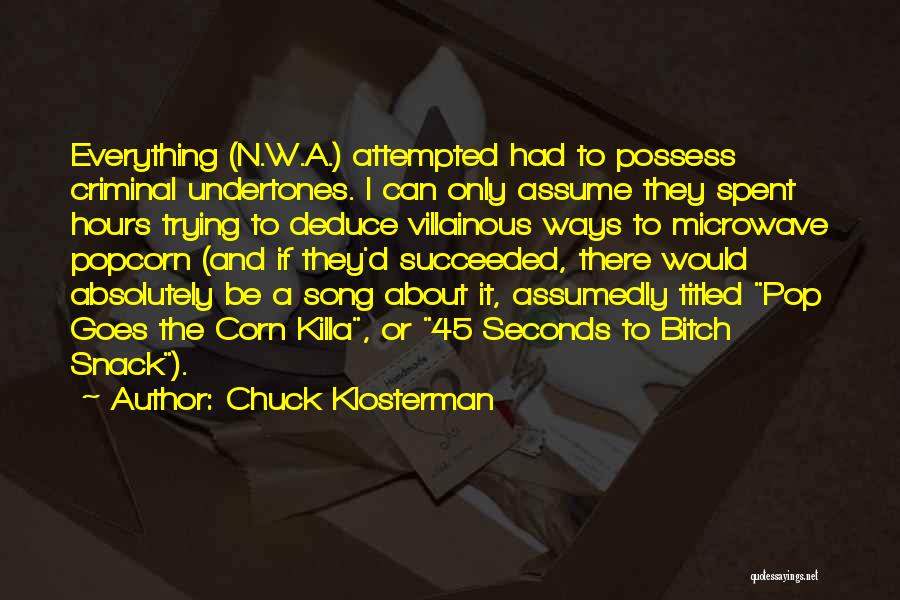 Chuck Klosterman Quotes: Everything (n.w.a.) Attempted Had To Possess Criminal Undertones. I Can Only Assume They Spent Hours Trying To Deduce Villainous Ways