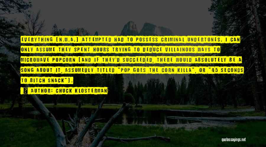 Chuck Klosterman Quotes: Everything (n.w.a.) Attempted Had To Possess Criminal Undertones. I Can Only Assume They Spent Hours Trying To Deduce Villainous Ways